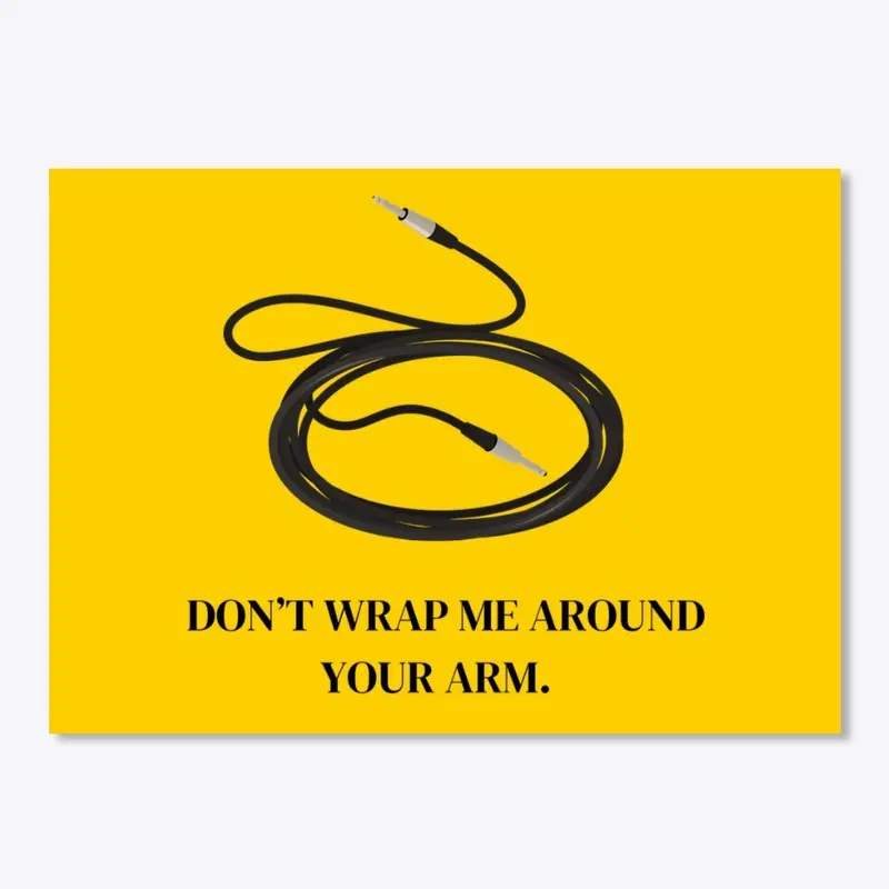 Don't Wrap Me Around Your Arm.  